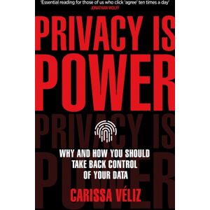 Transworld Publishers Ltd Privacy Is Power : Why And How You Should Take Back Control Of Your Data