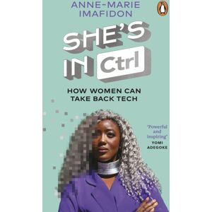 Transworld Publishers Ltd She’s In Ctrl : How Women Can Take Back Tech – To Communicate, Investigate, Problem-Solve, Broker Deals And Protect Themselves In A Digital World