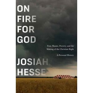 Random House USA Inc On Fire For God : Fear, Shame, Poverty, And The Making Of The Christian Right - A Personal History