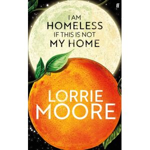 Faber & Faber I Am Homeless If This Is Not My Home : 'The Most Irresistible Contemporary American Writer.' York Times Book Review