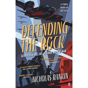 Faber & Faber Defending The Rock : Gibraltar And The Second World War