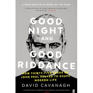 Faber & Faber Good Night And Good Riddance : How Thirty-Five Years Of John Peel Helped To Shape Modern Life