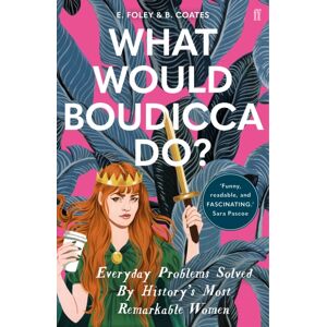Faber & Faber What Would Boudicca Do? : Everyday Problems Solved By History'S Most Remarkable Women