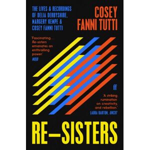 Faber & Faber Re-Sisters : The Lives And Recordings Of Delia Derbyshire, Margery Kempe And Cosey Fanni Tutti
