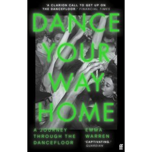 Faber & Faber Dance Your Way Home : A Journey Through The Dancefloor