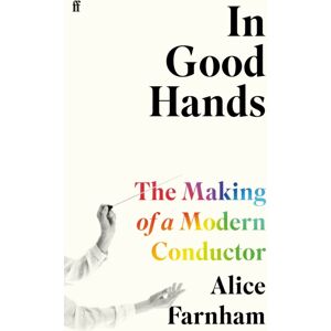 Faber & Faber In Good Hands : The Making Of A Modern Conductor