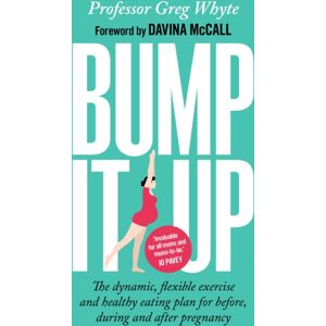 Transworld Publishers Ltd Bump It Up : The Dynamic, Flexible Exercise And Healthy Eating Plan For Before, During And After Pregnancy
