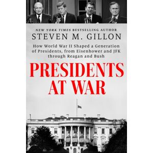 Penguin Putnam Inc Presidents At War : How World War Ii Shaped A Generation Of Presidents, From Eisenhower And Jfk Through Reagan And Bush