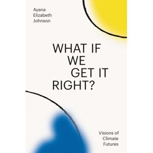 Random House USA Inc What If We Get It Right? : Visions Of Climate Futures