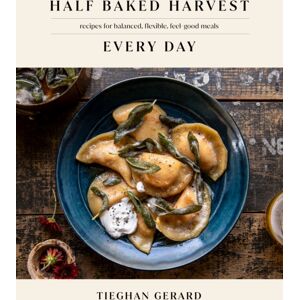 Random House USA Inc Half Baked Harvest Every Day : Recipes For Balanced, Flexible, Feel-Good Meals: A Cookbook