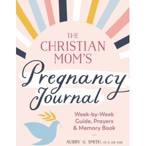 Random House USA Inc The Christian Mom'S Pregnancy Journal : Week-By-Week Guide, Prayers, And Memory Book