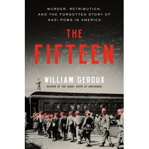 Random House USA Inc The Fifteen : Murder, Retribution, And The Forgotten Story Of Nazi Pows In America