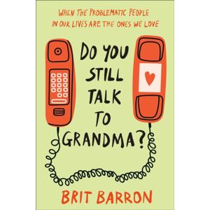 Random House USA Inc Do You Still Talk To Grandma? : When The Problematic People In Our Lives Are The Ones We Love