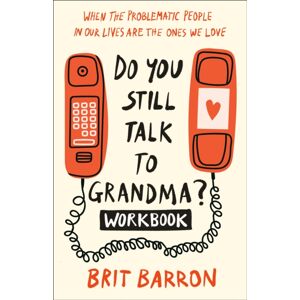 Random House USA Inc Do You Still Talk To Grandma? Workbook : When The Problematic People In Our Lives Are The Ones We Love