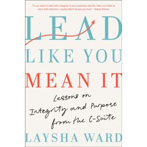 Random House USA Inc Lead Like You Mean It : Lessons On Integrity And Purpose From The C-Suite