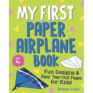Random House USA Inc My First Paper Airplane Book : Fun Designs And Easy Tear-Out Pages For Kids!