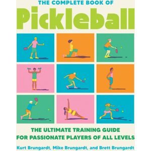 Penguin Putnam Inc The Complete Book Of Pickleball : The Ultimate Training Guide For Passionate Players Of All Levels