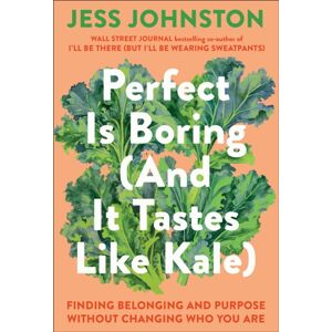 Random House USA Inc Perfect Is Boring (And It Tastes Like Kale) : Finding Belonging And Purpose Without Changing Who You Are