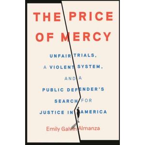 Random House USA Inc The Price Of Mercy : Unfair Trials, A Violent System, And A Public Defender'S Search For Justice In America