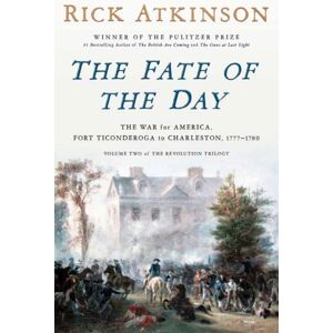 Random House USA Inc The Fate Of The Day : The War For America, Fort Ticonderoga To Charleston, 1777-1780