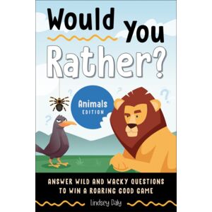 Random House USA Inc Would You Rather? Animals Edition : Answer Wild And Wacky Questions To Win A Roaring Good Game
