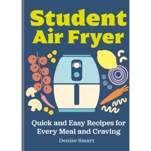 Octopus Publishing Group Student Air Fryer : Quick And Easy Recipes For Every Meal And Craving