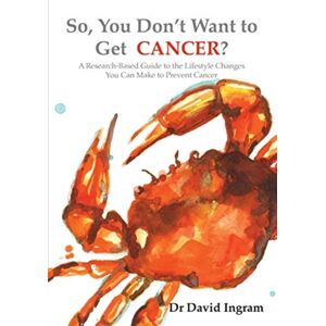 various Australia publishers So, You Don'T Want To Get Cancer? : A Research-Based Guide To The Lifestyle Changes You Can Make To Prevent Cancer