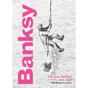 Quarto Publishing PLC Banksy: The Man Behind The Wall : Revised And Illustrated Edition