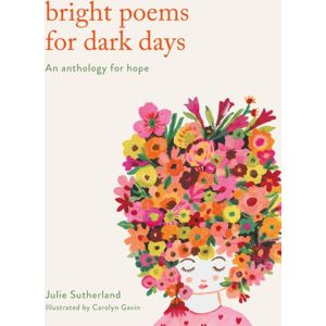 Quarto Publishing PLC Bright Poems For Dark Days : An Anthology For Hope