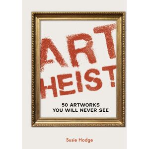 Quarto Publishing PLC Art Heist : 50 Artworks You Will Never See