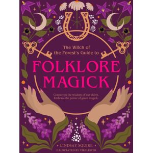 Quarto Publishing PLC The Witch Of The Forest'S Guide To Folklore Magick : Connect To The Wisdom Of Our Elders. Embrace The Power Of Green Magick.
