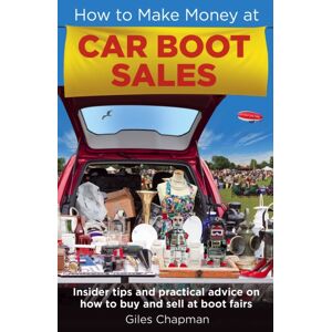Little, Brown Book Group How To Make Money At Car Boot Sales : Insider Tips And Practical Advice On How To Buy And Sell At ‘boot Fairs'