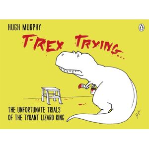 Penguin Books Ltd T-Rex Trying : The Unfortunate Trials Of The Tyrant Lizard King