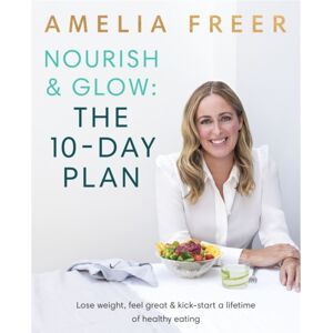 Penguin Books Ltd Nourish & Glow: The 10-Day Plan : Kickstart A Lifetime Of Healthy Eating