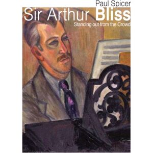 The Crowood Press Ltd Sir Arthur Bliss : Standing Out From The Crowd