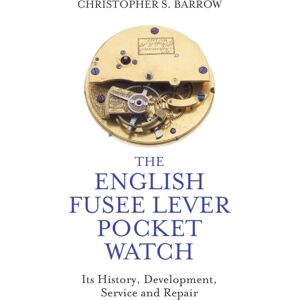 The Crowood Press Ltd The English Fusee Lever Pocket Watch : Its History, Development, Service And Repair