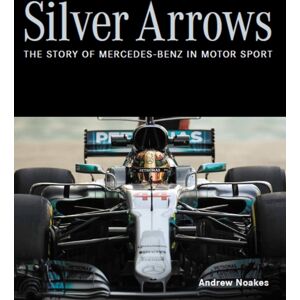 The Crowood Press Ltd Silver Arrows : The Story Of Mercedes-Benz In Motor Sport - Shortlisted For The 2022 Rac Motoring Book Of The Year