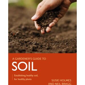 The Crowood Press Ltd Gardener'S Guide To Soil : Establishing Healthy Soil, For Healthy Plants