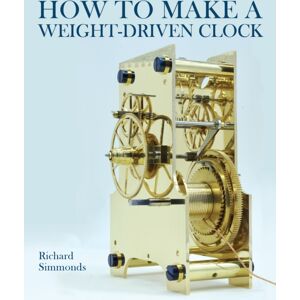 The Crowood Press Ltd How To Make A Weight-Driven Clock