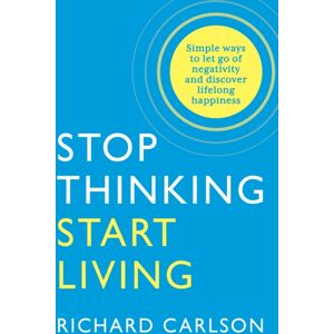 HarperCollins Publishers Stop Thinking, Start Living : Discover Lifelong Happiness