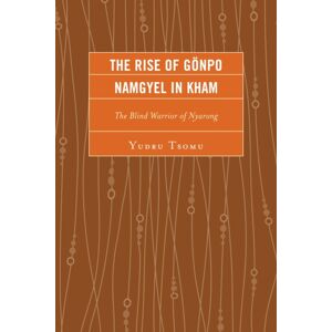 Bloomsbury Publishing Plc The Rise Of Gonpo Namgyel In Kham : The Blind Warrior Of Nyarong