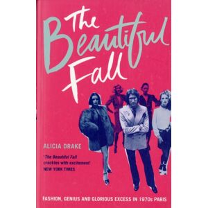 Bloomsbury Publishing PLC The Beautiful Fall : Fashion, Genius And Glorious Excess In 1970s Paris