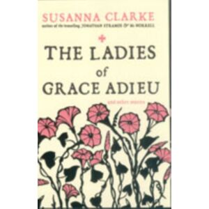 Bloomsbury Publishing PLC The Ladies Of Grace Adieu : And Other Stories