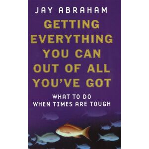Little, Brown Book Group Getting Everything You Can Out Of All You'Ve Got : What To Do When Times Are Tough