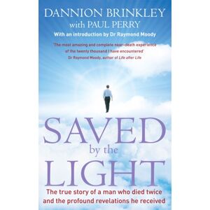 Little, Brown Book Group Saved By The Light : The True Story Of A Man Who Died Twice And The Profound Revelations He Received
