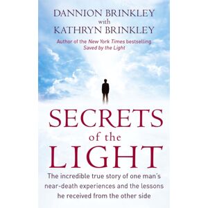 Little, Brown Book Group Secrets Of The Light : The Incredible True Story Of One Man'S Near-Death Experiences And The Lessons He Received From The Other Side