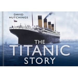The History Press Ltd The Titanic Story
