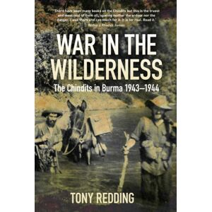 The History Press Ltd War In The Wilderness : The Chindits In Burma 1943-1944