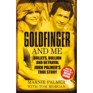 The History Press Ltd Goldfinger And Me : Bullets, Bullion And Betrayal: John Palmer'S True Story (Now The Subject Of A Major Bbc Drama)