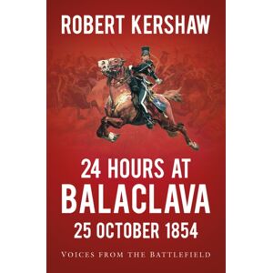 The History Press Ltd 24 Hours At Balaclava: 25 October 1854 : Voices From The Battlefield
